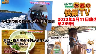 お昼の快傑TV239回6月11日放送2023年　かも旅・鯛の遊覧船で大海原を満喫/東京・錦糸町行列が絶えない真鯛ラーメン