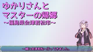 【VOICEROID旅行】ゆかりさんとマスターの帰郷～福島県会津若松市～