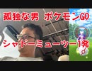 孤独な男 ポケモンGOをやる！シャドーミューツー1発ゲット