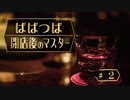 ばばつば閉店後のマスター　#2