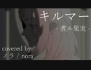 【ノラ】キルマー（煮ル果実 様） を歌ってみた。