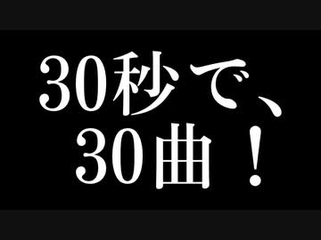 30秒で、30曲！【30秒メドレー投稿祭】