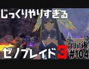 じっくりやりすぎる【ゼノブレイド3】#104