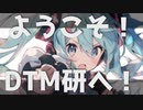 ようこそ！DTM研へ！【初音ミク・オリジナル曲・架空アニソン祭】