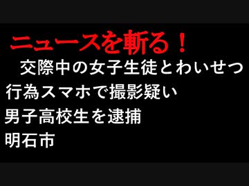 【ニュースを斬るvol.29】交際中の女子生徒とわいせつ行為　スマホで撮影疑い　男子高校生を逮捕　明石【切り抜き】【アフラン】