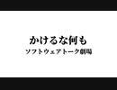 かけるな何も【ソフトウェアトーク劇場】