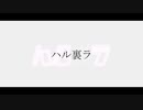 【MV】ハル裏ラ