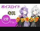 ボイスロイド1分ぐらいクッキング37 キス【VOICEROID劇場】