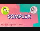 COMPLEX feat.MC粗木 ニコラップ poet carol
