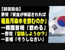 【韓国国会】野党「安全が検証されれば福島汚染水を飲むのか」　→韓国首相「飲める」　→「空輸しようか？」　→「そうしなさい」