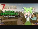 【7 Days to Die】ずんだもん 崩壊世界を堪能する #07 最終回【VOICEVOX実況】【CeVIO実況】