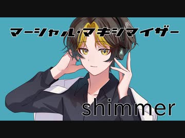 【歌ってみた】shimmer - マーシャル・マキシマイザー (cover)