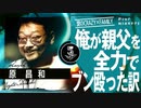 【原昌和】親父を全力で○そうとした理由