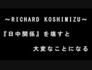 【リチャード・コシミズ  ：「『 日中関係 』を壊すと、『 大変 』なことになる 」】