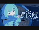 星夜航 feat.朝比奈こん【オリジナルMV】
