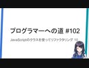 プログラマーへの道 #102 JavaScriptのクラスを使ってリファクタリング 10（プログラミング入門）