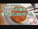 【紲星あかり実況】だいたい一分で終わる、ラーメンの油を集めるゲーム