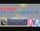 【スターフォックス64】琴葉姉妹のスターフォックス64実況#2【ボイスロイド実況】