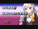 【コピークエスト】ゆづきずが掟破りのRPGを遊ぶ#21【VOICEROID実況】