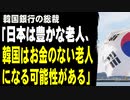 韓国銀行の総裁「日本は豊かな老人、韓国はお金のない老人になる可能性がある。日本を反面教師にすれば日本のようにならない可能性もある」