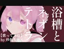 【13歳が歌ってみた】浴槽とネオンテトラ/REISAI 様【炒飯ちゃん】