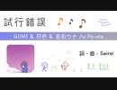 試行錯誤 - GUMI & 符色 & 音街ウナ /w Po-uta