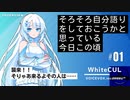 WhiteCUL「そろそろ自分語りをしておこうかと思っている今日この頃」