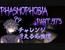 【Phasmophobia】チャレンジ：冴える名推理【実況】Part.573