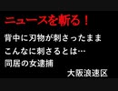 【ニュースを斬るvol.68】背中に刃物が刺さったまま…こんなに刺さるとは…同居の女逮捕大阪浪速区【切り抜き】【雑談】【アフラン】