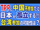 TPPに中国が加盟しないと日本が孤立する？！　台湾加盟の可能性は？