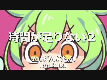 [時間が足りない２]Vo.ずんだもん （R/rukusu）