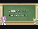 【VOICEVOX解説】日刊？　トレンド解析2023-7-24