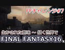 FF16 FFチャレンジ#7:生かされた意味～傾く世界で（実況なしゲームプレイ）
