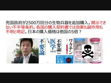 【脱医療洗脳】売国政府が2500万回分の生物兵器を追加購入。開示できない不平等条約。各国の購入契約書では効果も副作用も不明と明記。日本の購入価格は他国の5倍？