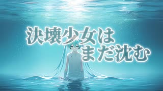 決壊少女はまだ沈む feat.初音ミク