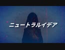 『 ニュートラルイデア』/ 白湯白湯 feat. 可不