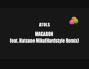 MACARON / ATOLS feat. 初音ミク (たいてぃー Hardstyle Remix)