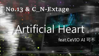 No.13 & C_N-Extage - Artificial Heart feat.可不