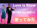 Love is Show/鈴木雅之 feat.高城れに(歌ってみた)