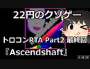 【22円のクソゲー】Ascendshaft　36:28　Part2 最終回【ゆっくり実況プレイトロコンRTA】