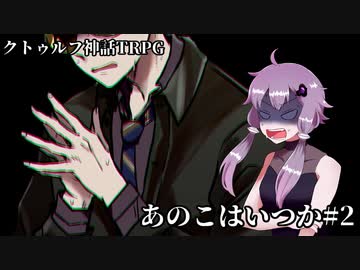 【6版CoC】あのこはいつか_PART2【ボイロ＋αリプレイ】