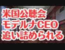 【米国公聴会】モデルナCEO質問責めにあい、追い詰められる