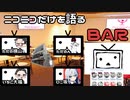 ニコニコだけを語るBAR　前編　 #ニコニコだけを語るBAR