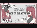 【実況プレイ】7 Days to End with You #03【ネタバレ注意】