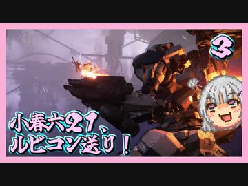 【アーマード・コア６】小春六２１、ルビコン送り！ ＃３【voicepeak・小春六花】