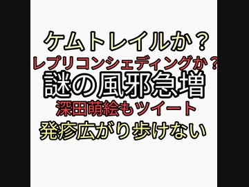 レプリコンシェディング？ケムトレイル？ワクチン後遺症？謎の風邪急増。深田萌絵も被害ツイート。発疹広がり動けない