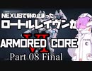 【AC6】ロートルレイヴンのアーマードコアⅥ part08 Final【トークソフトウェア実況】