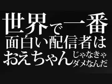 世界で一番面白い配信者はおえちゃんじゃなきゃダメなんだ