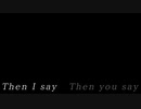 【ONE's】Then I say【ゆん】