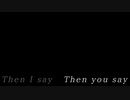 【ONE's】Then you say【ゆん】